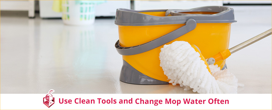 Tip #2: Use Clean Tools and Change Mop Water Often